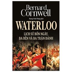 Waterloo: Lịch Sử Bốn Ngày, Ba Bên Và Ba Trận Đánh