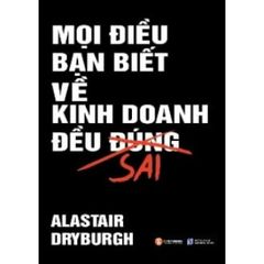 Sách Mọi Điều Bạn Biết Về Kinh Doanh Đều Sai