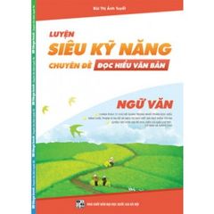 Sách Chuyên Đề Đọc Hiểu Văn Bản (Luyện Siêu kỹ Năng Ngữ Văn)