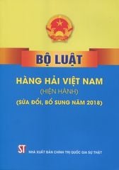 Bộ Luật Hàng Hải Việt Nam (Hiện Hành) - Sửa Đổi - Bổ Sung Năm 2018 (Tái Bản)