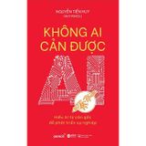 Không Ai Cản Được AI - Hiểu AI Từ Căn Gốc Để Phát Triển Sự Nghiệp