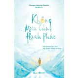 Không Mưu Cầu Hạnh Phúc - Một Hướng Dẫn Cho Thực Hành Pháp Sơ Khởi
