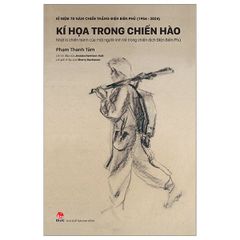 Kí Hoạ Trong Chiến Hào - Nhật Kí Chiến Tranh Của Một Người Lính Trẻ Trong Chiến Dịch Điện Biên Phủ