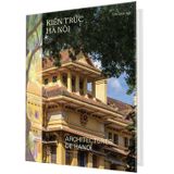 Kiến trúc Hà Nội - Architectures De HANOI (Sách màu - Bìa vải - Song ngữ Việt - Pháp)