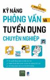 Kỹ Năng Phỏng Vấn Và Tuyển Dụng Chuyên Nghiệp