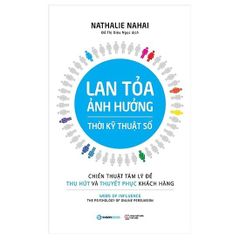 Lan Tỏa Ảnh Hưởng Thời Kỹ Thuật Số - Chiến Thuật Tâm Lý Để Thu Hút Và Thuyết Phục Khách Hàng