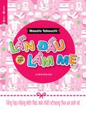 Lần Đầu Làm Mẹ - Tổng Hợp Những Kiến Thức Mới Nhất Về Mang Thai Và Sinh Nở (Tái bản 2025)