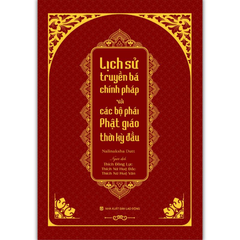 Lịch sử truyền bá chính pháp và các bộ phái Phật giáo thời kỳ đầu - Tổng tập Lịch sử Phật giáo Ấn Độ - Tập 1