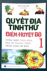 Quyết Địa Tinh Thư Điểm Huyệt Bộ - Tổng Hợp Tinh Hoa Địa Lý Phong Thủy Trân Tàng Bí Ẩn (Tập 1)