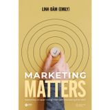 Marketing Matters - Marketing Có Quan Trọng? Nên Làm Marketing Thế Nào?