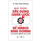 Mô Hình Xây Dựng Chiến Lược Và Kế Hoạch Kinh Doanh Dành Cho Doanh Nghiệp Vừa Và Nhỏ