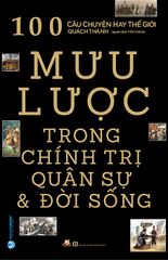 100 Câu Chuyện Hay Thế Giới - Mưu Lược Trong Chính Trị Quân Sự & Đời Sống