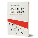 Nghĩ Khác Làm Khác - Bí Quyết Thay Đổi Tư Duy