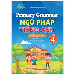 Primary Grammar - Ngữ Pháp Tiếng Anh Theo Chủ Đề Lớp 4 - Tập 1