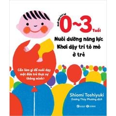 Nuôi Dạy Trẻ Từ 0-3 Tuổi - Nuôi Dưỡng Năng Lực - Khơi Dậy Trí Tò Mò Ở Trẻ