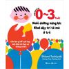 Nuôi Dạy Trẻ Từ 0-3 Tuổi - Nuôi Dưỡng Năng Lực - Khơi Dậy Trí Tò Mò Ở Trẻ
