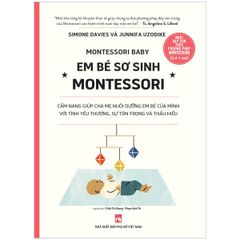 Em bé sơ sinh Montessori - cẩm nang giúp cha mẹ nuôi dưỡng em bé của mình với tình yêu thương, sự tôn trọng và thấu hiểu