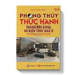 Phong Thủy Thực Hành Trong Xây Dựng Và Kiến Trúc Nhà Ở (Phong Thủy Và Các Cách Hóa Giải) (Tái Bản)