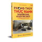 Phong Thủy Thực Hành Trong Xây Dựng Và Kiến Trúc Nhà Ở (Phong Thủy Và Các Cách Hóa Giải) (Tái Bản)