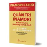 Quản Trị Inamori - Mỗi Nhân Viên Đều Đóng Vai Trò Chính