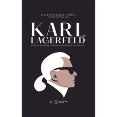 Karl Lagerfeld - Cuộc Đời, Sự Nghiệp Và Những Bí Mật Kiến Tạo Một Thiên Tài