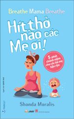 Hít Thở Nào Các Mẹ Ơi - 5 Phút Chánh Niệm Cho Các Bà Mẹ Bận Rộn