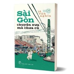 Sài Gòn - Chuyện Xưa Mà Chưa Cũ (Tái Bản 2025)