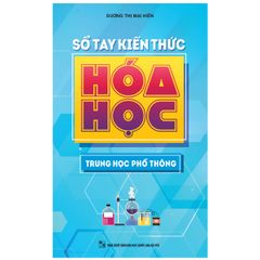 Sổ tay kiến thức Hóa Học trung học phổ thông (Tái bản 2022)