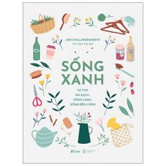 Sống Xanh - 52 Tips Ăn Sạch, Uống Lành, Sống Bền Vững