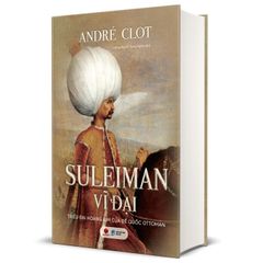Suleiman Vĩ Đại - Triều Đại Hoàng Kim Của Đế Quốc Ottoman (Bìa cứng)