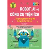 Háo hức học hỏi - STEM: Robot, A.I. và công cụ tiện ích… và chúng đã làm thay đổi thế giới như thế nào