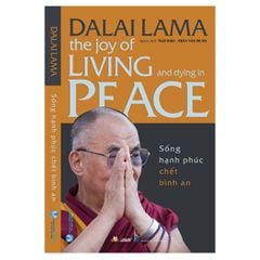 Sống hạnh phúc chết bình an - The Joy Of LIVING and dying in PEACE - Dalai Lama ( Tái bản 2022)