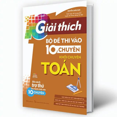 Giải Thích Bộ Đề Thi Vào 10 Chuyên - Khối Chuyên Toán