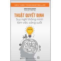 Thuật Quyết Định - Suy Nghĩ Thông Minh, Làm Việc Sáng Suốt