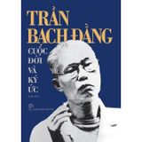 Trần Bạch Đằng - Cuộc đời và ký ức