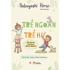 Trẻ Ngoan Trẻ Hư - Góc Nhìn Của Con Trẻ Và Cách Con Khôn Lớn