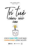 Trí tuệ cảm xúc cao - Cách giao tiếp giúp bạn chinh phục lòng người