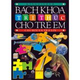 Bách Khoa Tri Thức Cho Trẻ Em - Câu Hỏi Và Trả Lời (Tái Bản)