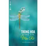 Trồng Hoa Không Cho Mọc Rễ (Tái Bản)