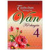 Tuyển Chọn Những Bài Văn Kể Chuyện Lớp 4 (Tái Bản 2019)