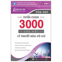 Tuyển chọn 3000 câu hỏi lý thuyết Hóa vô cơ