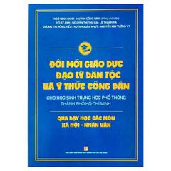 Đổi Mới Giáo Dục Đạo Lý Dân Tộc Và Ý Thức Công Dân Cho Học Sinh Trung Học Phổ Thông Thành Phố Hồ Chí Minh Qua Dạy Học Các Môn Xã Hội - Nhân Văn