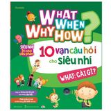 What Why When How? - 10 Vạn Câu Hỏi Cho Siêu Nhí (Cuốn lẻ)