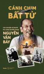 Cánh Chim Bất Tử - Câu Chuyện Về Người Phi Công Huyền Thoại Nguyễn Văn Bảy