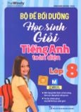 Bộ đề bồi dưỡng học sinh giỏi tiếng Anh toàn diện 8