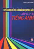 Tuyển chọn đề thi bồi dưỡng học sinh giỏi Tiếng Anh lớp 6,7,8