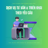  Dịch Vụ Tư Vấn & Triển Khai Theo Yêu Cầu 