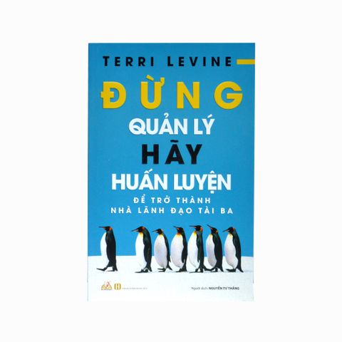 ĐỪNG QUẢN LÝ HÃY HUẤN LUYỆN ĐỂ TRỞ THÀNH NHÀ LÃNH ĐẠO TÀI BA