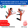 BEVELERS SME 1 & SME 2 PLUS – Dụng cụ vát mép ống nhựa HDPE, PVC chuyên nghiệp