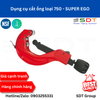 Dụng cụ cắt ống loại 750 - SUPER EGO